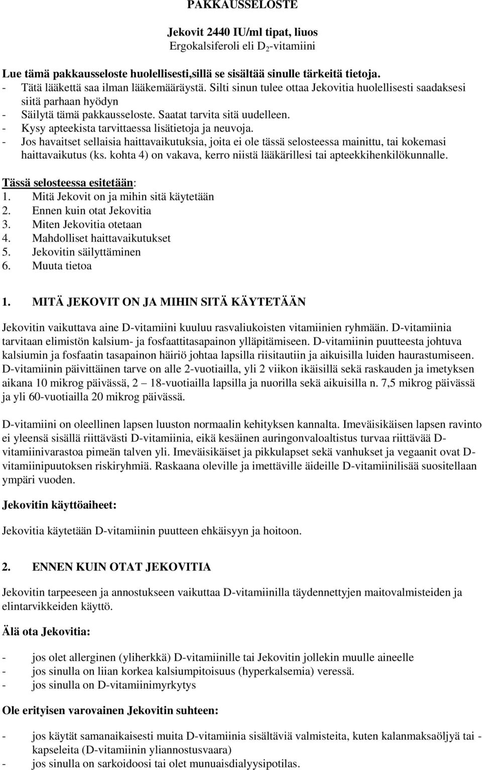 - Kysy apteekista tarvittaessa lisätietoja ja neuvoja. - Jos havaitset sellaisia haittavaikutuksia, joita ei ole tässä selosteessa mainittu, tai kokemasi haittavaikutus (ks.