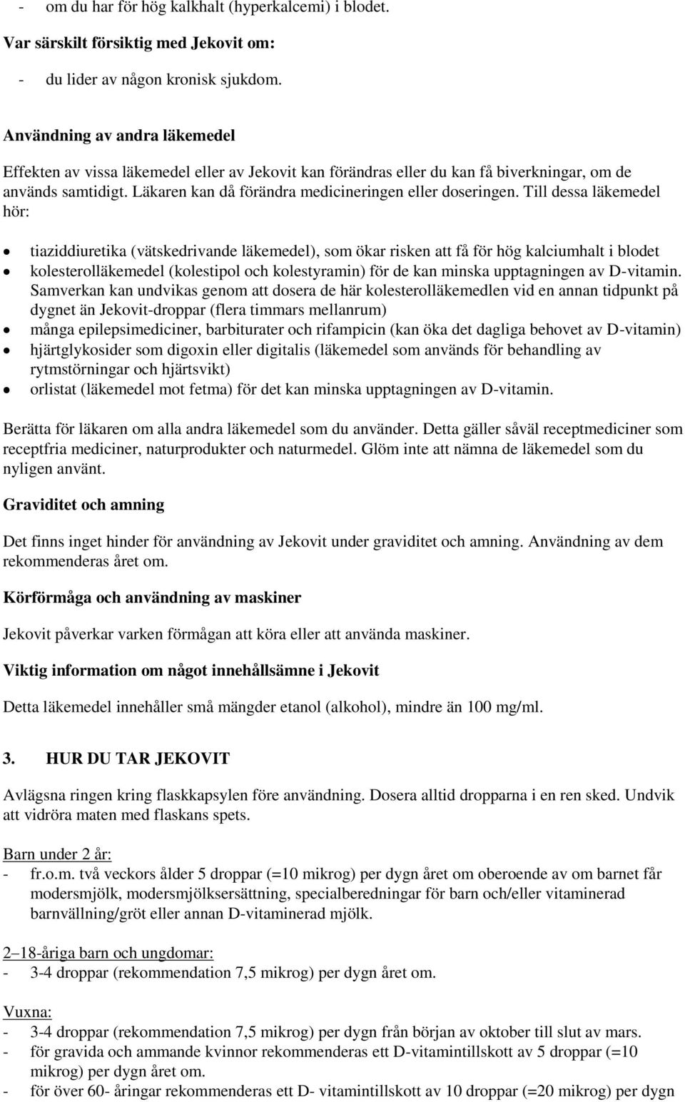 Till dessa läkemedel hör: tiaziddiuretika (vätskedrivande läkemedel), som ökar risken att få för hög kalciumhalt i blodet kolesterolläkemedel (kolestipol och kolestyramin) för de kan minska