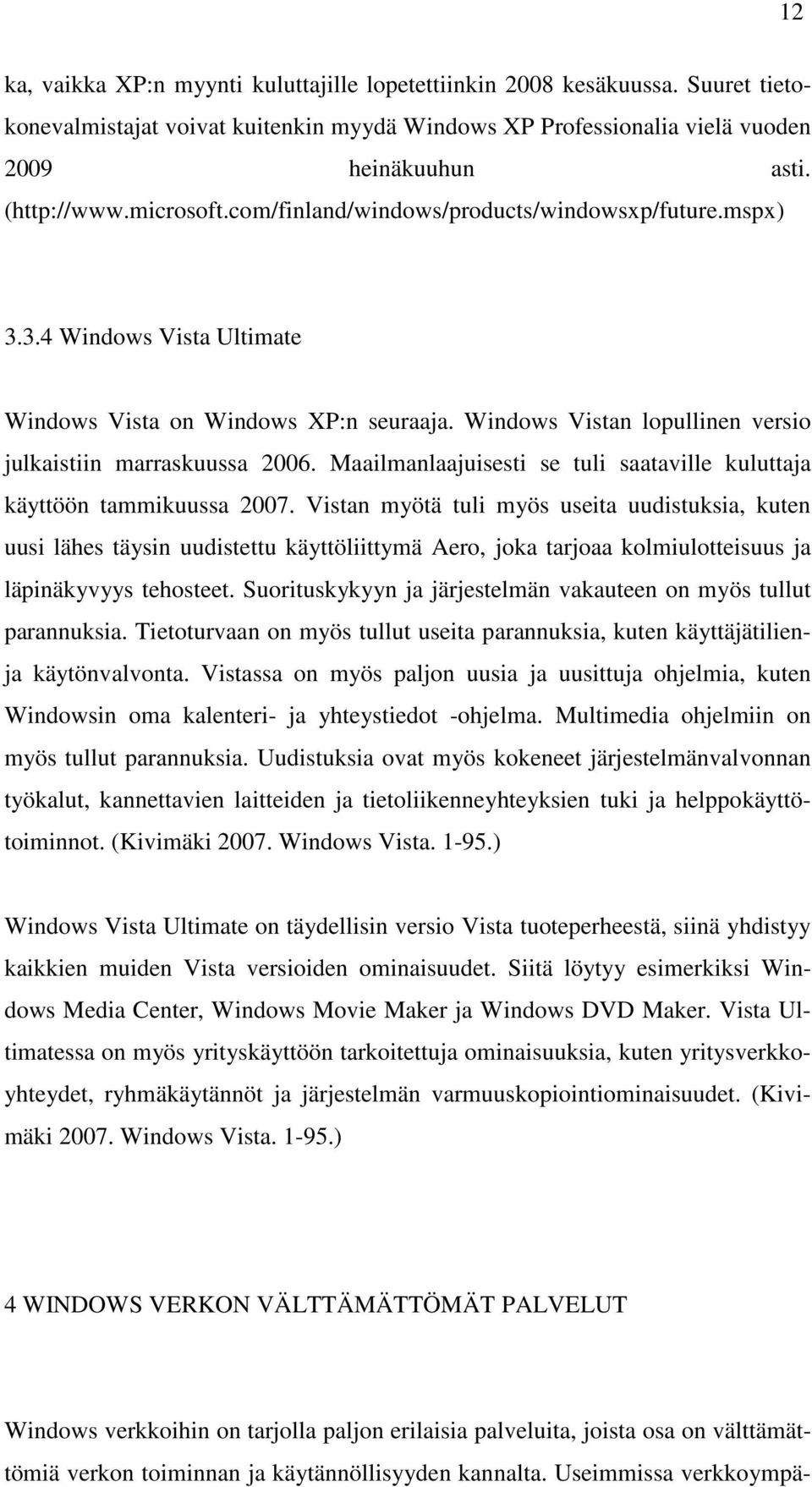 Maailmanlaajuisesti se tuli saataville kuluttaja käyttöön tammikuussa 2007.