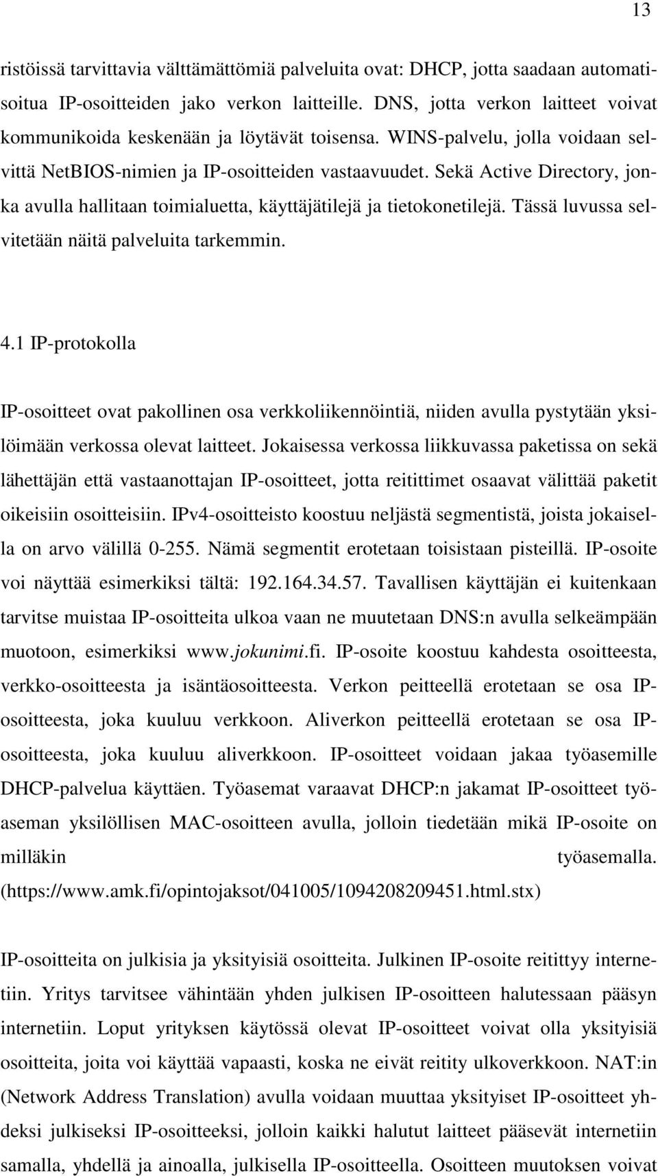 Sekä Active Directory, jonka avulla hallitaan toimialuetta, käyttäjätilejä ja tietokonetilejä. Tässä luvussa selvitetään näitä palveluita tarkemmin. 4.