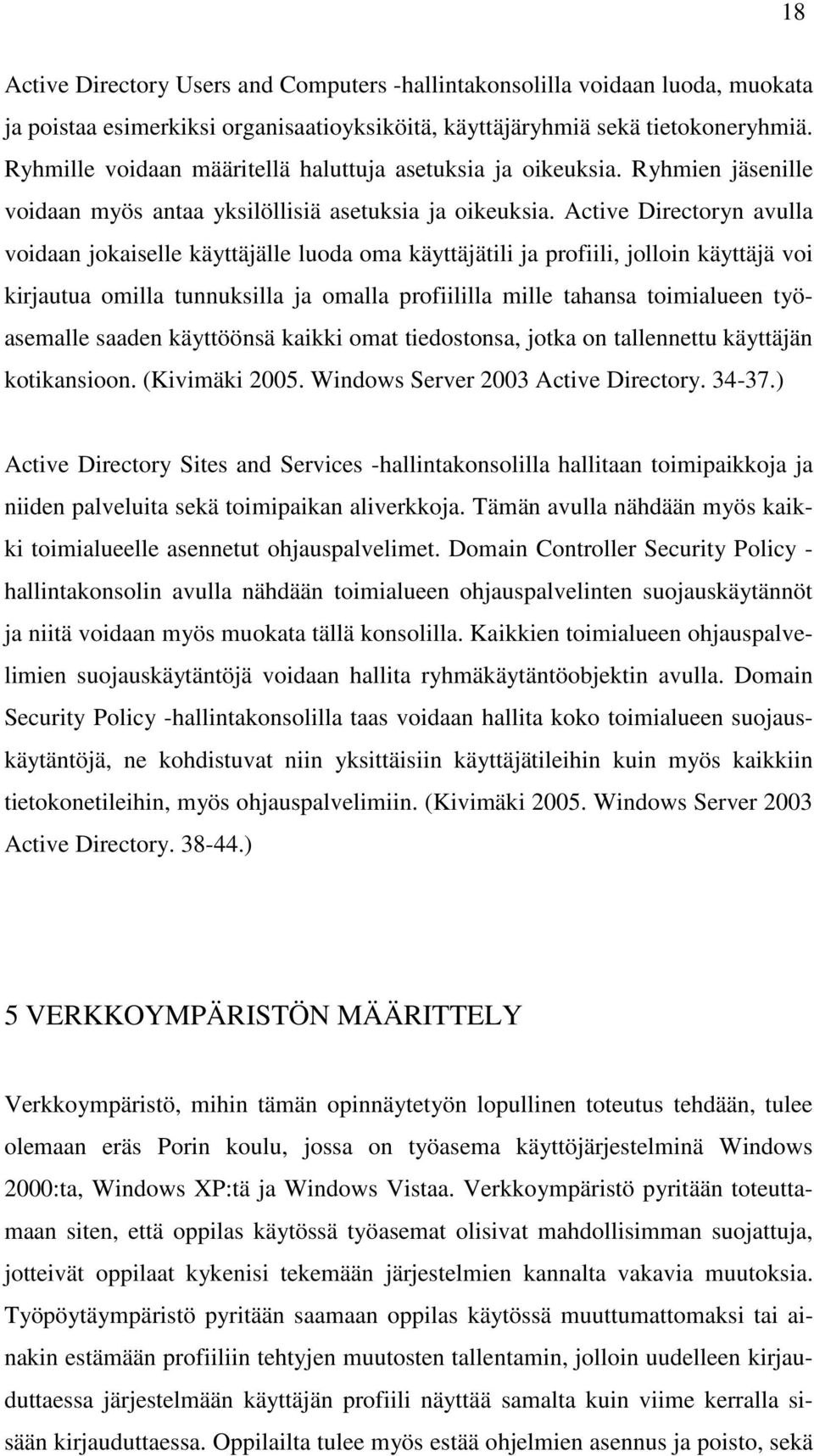 Active Directoryn avulla voidaan jokaiselle käyttäjälle luoda oma käyttäjätili ja profiili, jolloin käyttäjä voi kirjautua omilla tunnuksilla ja omalla profiililla mille tahansa toimialueen