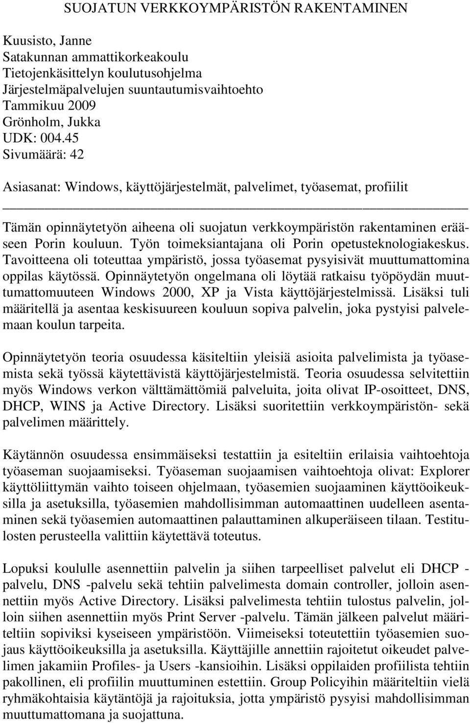 Työn toimeksiantajana oli Porin opetusteknologiakeskus. Tavoitteena oli toteuttaa ympäristö, jossa työasemat pysyisivät muuttumattomina oppilas käytössä.