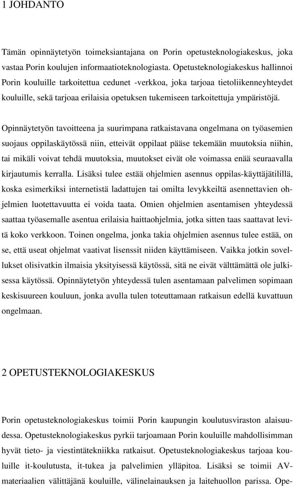 Opinnäytetyön tavoitteena ja suurimpana ratkaistavana ongelmana on työasemien suojaus oppilaskäytössä niin, etteivät oppilaat pääse tekemään muutoksia niihin, tai mikäli voivat tehdä muutoksia,