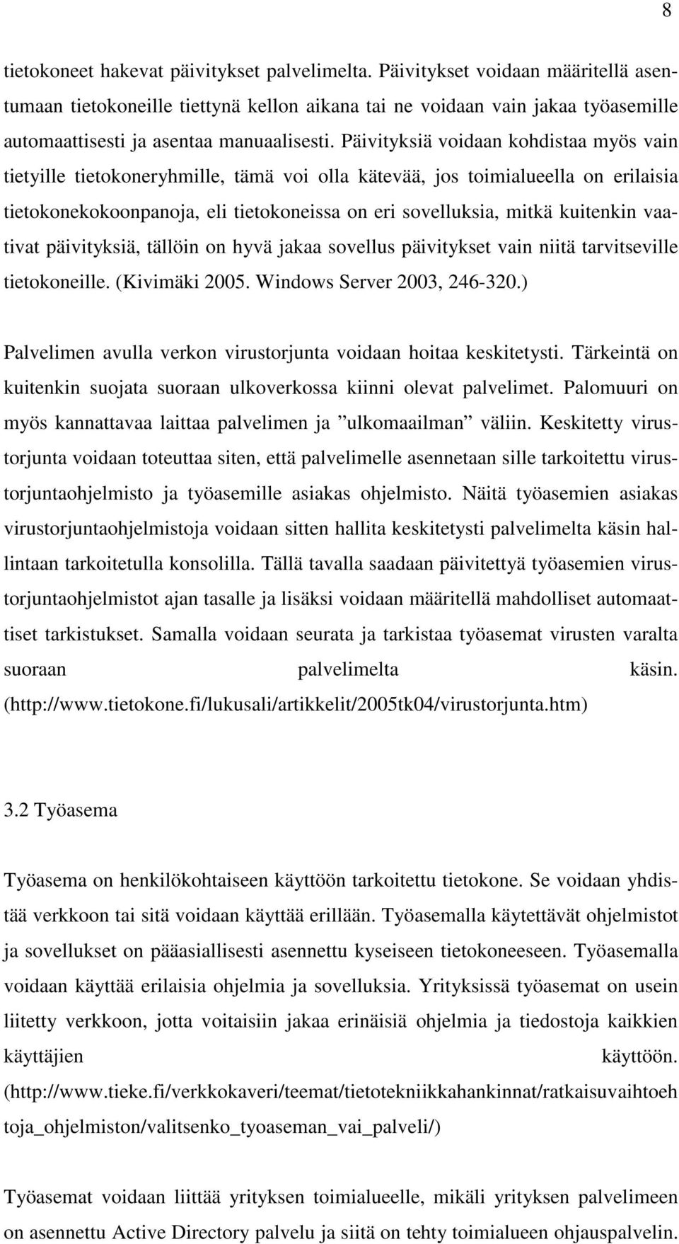 Päivityksiä voidaan kohdistaa myös vain tietyille tietokoneryhmille, tämä voi olla kätevää, jos toimialueella on erilaisia tietokonekokoonpanoja, eli tietokoneissa on eri sovelluksia, mitkä kuitenkin