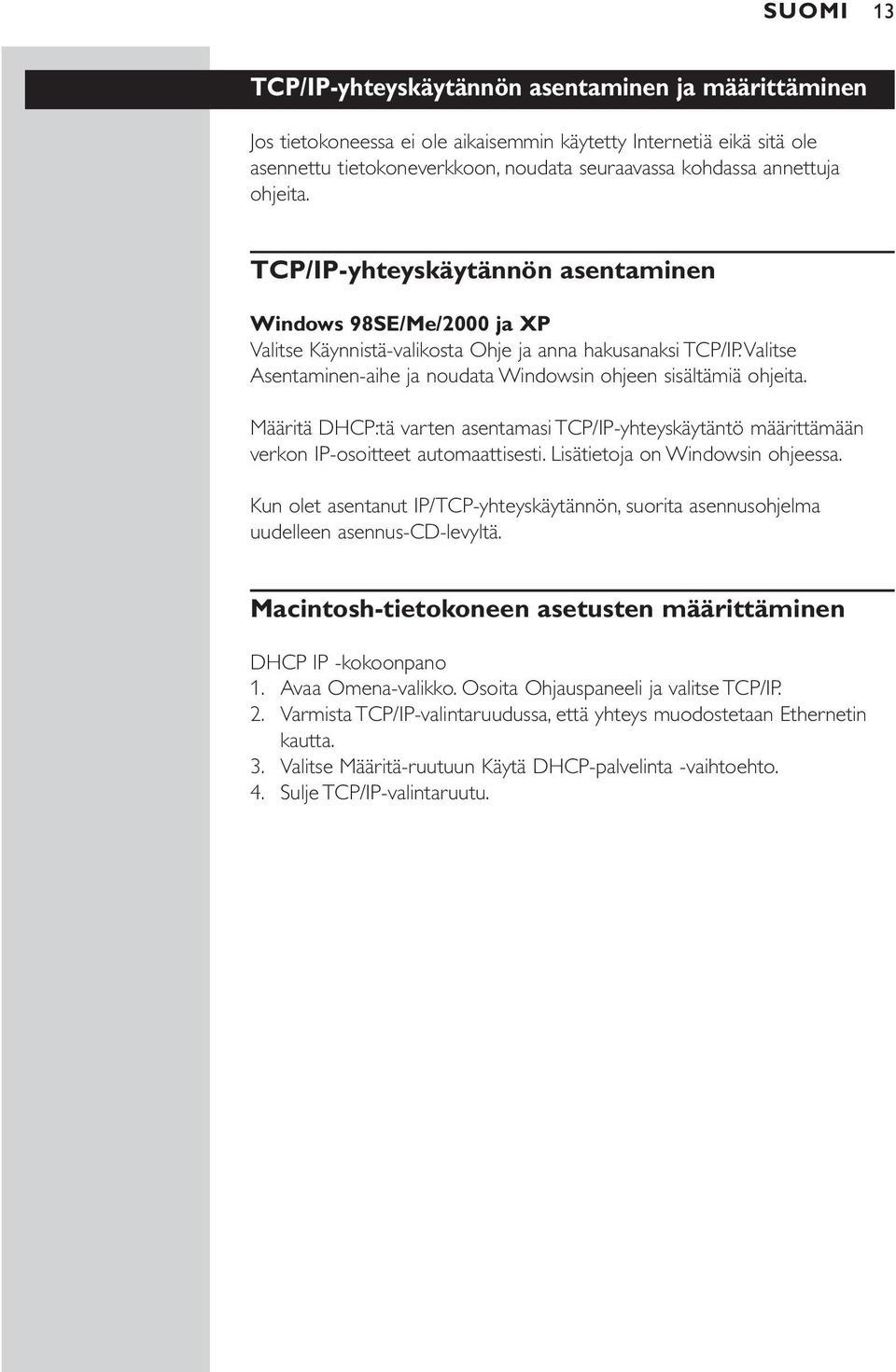 Valitse Asentaminen-aihe ja noudata Windowsin ohjeen sisältämiä ohjeita. Määritä DHCP:tä varten asentamasi TCP/IP-yhteyskäytäntö määrittämään verkon IP-osoitteet automaattisesti.