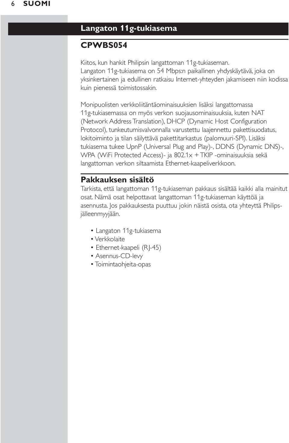 Monipuolisten verkkoliitäntäominaisuuksien lisäksi langattomassa 11g-tukiasemassa on myös verkon suojausominaisuuksia, kuten NAT (Network Address Translation), DHCP (Dynamic Host Configuration