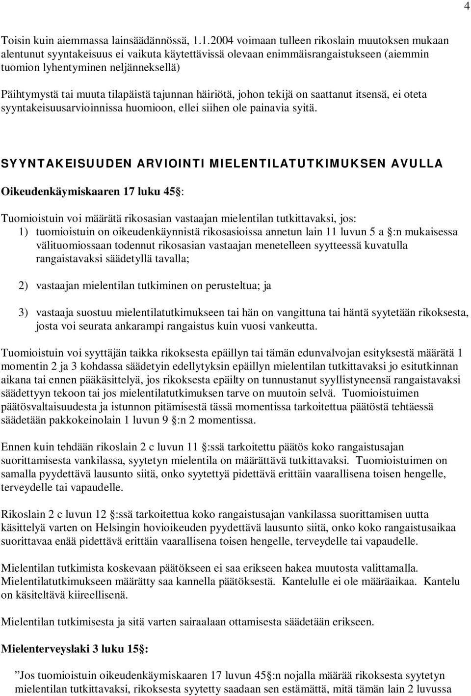 tilapäistä tajunnan häiriötä, johon tekijä on saattanut itsensä, ei oteta syyntakeisuusarvioinnissa huomioon, ellei siihen ole painavia syitä.