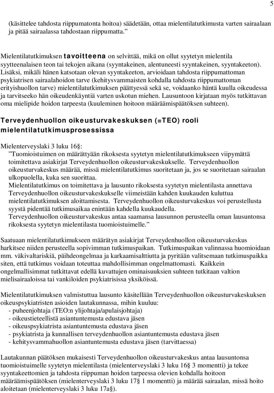 Lisäksi, mikäli hänen katsotaan olevan syyntakeeton, arvioidaan tahdosta riippumattoman psykiatrisen sairaalahoidon tarve (kehitysvammaisten kohdalla tahdosta riippumattoman erityishuollon tarve)