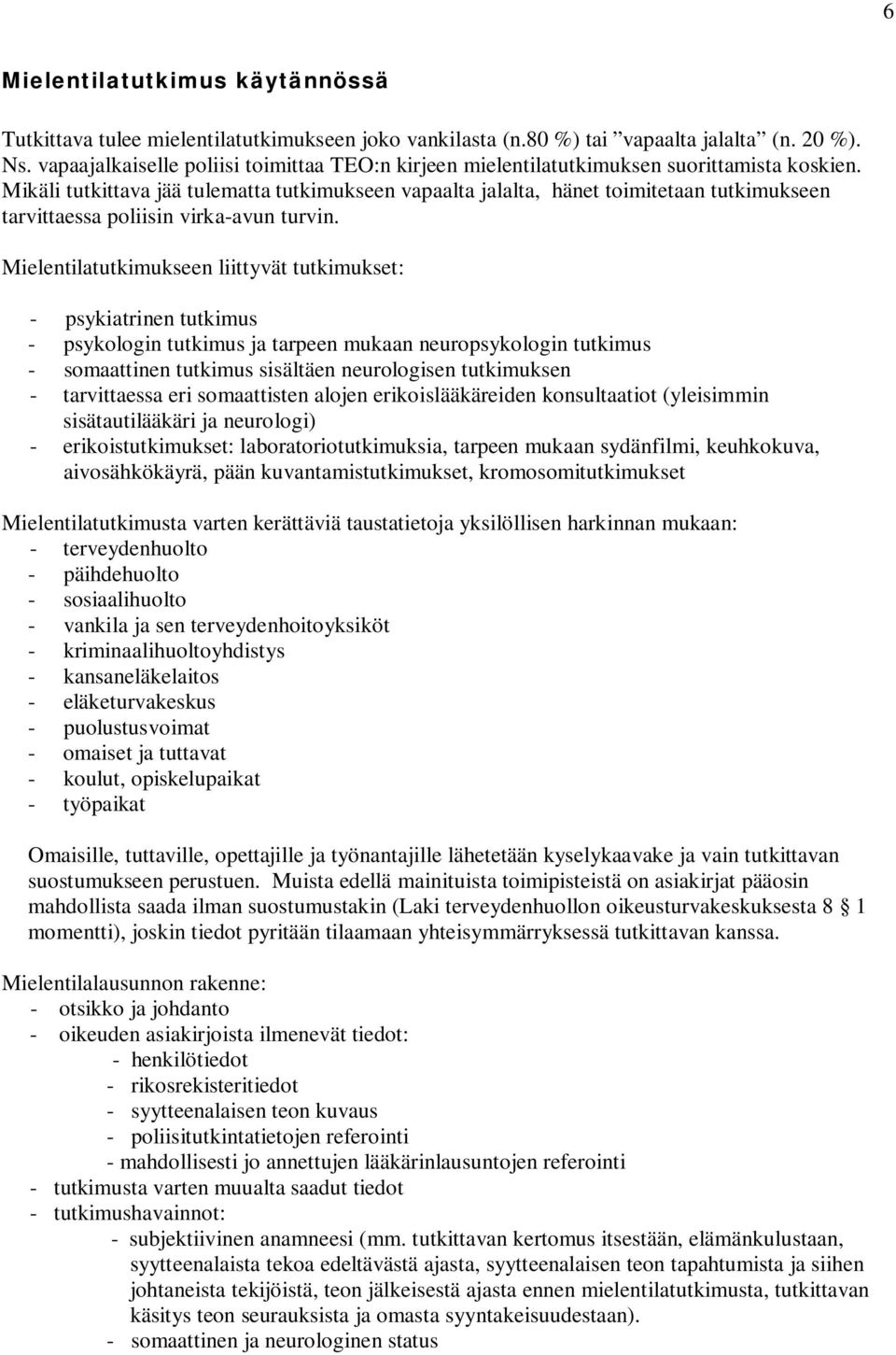 Mikäli tutkittava jää tulematta tutkimukseen vapaalta jalalta, hänet toimitetaan tutkimukseen tarvittaessa poliisin virka-avun turvin.