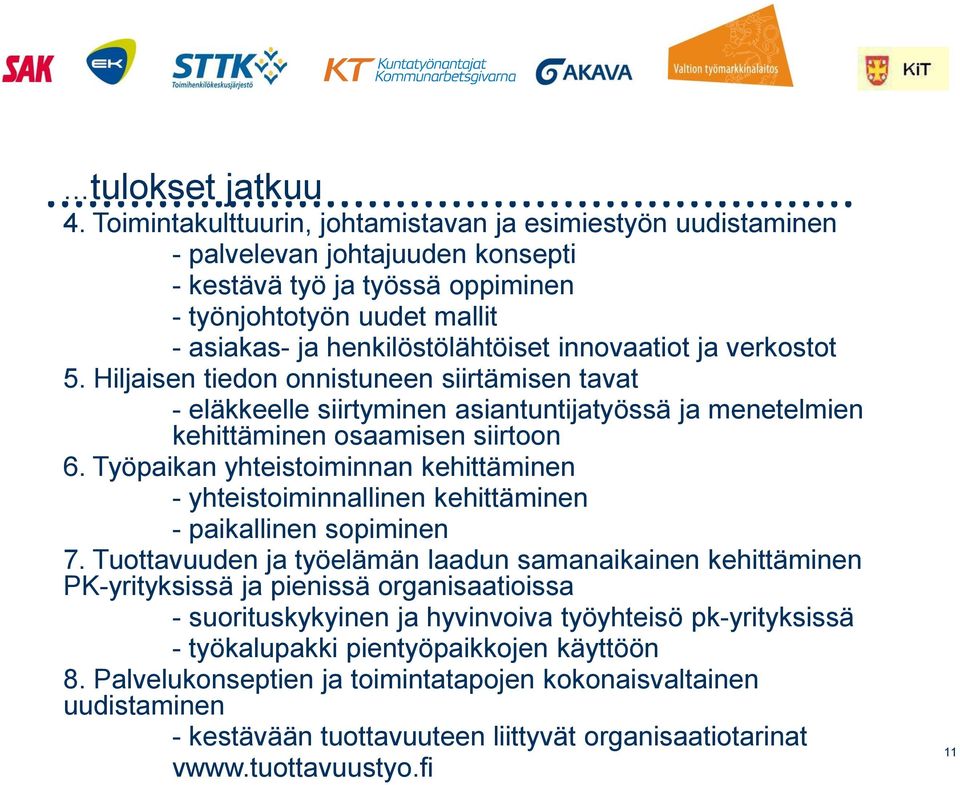 innovaatiot ja verkostot 5. Hiljaisen tiedon onnistuneen siirtämisen tavat - eläkkeelle siirtyminen asiantuntijatyössä ja menetelmien kehittäminen osaamisen siirtoon 6.