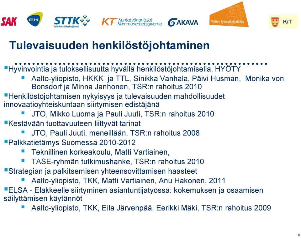 Kestävään tuottavuuteen liittyvät tarinat JTO, Pauli Juuti, meneillään, TSR:n rahoitus 2008 Palkkatietämys Suomessa 2010-2012 Teknillinen korkeakoulu, Matti Vartiainen, TASE-ryhmän tutkimushanke,