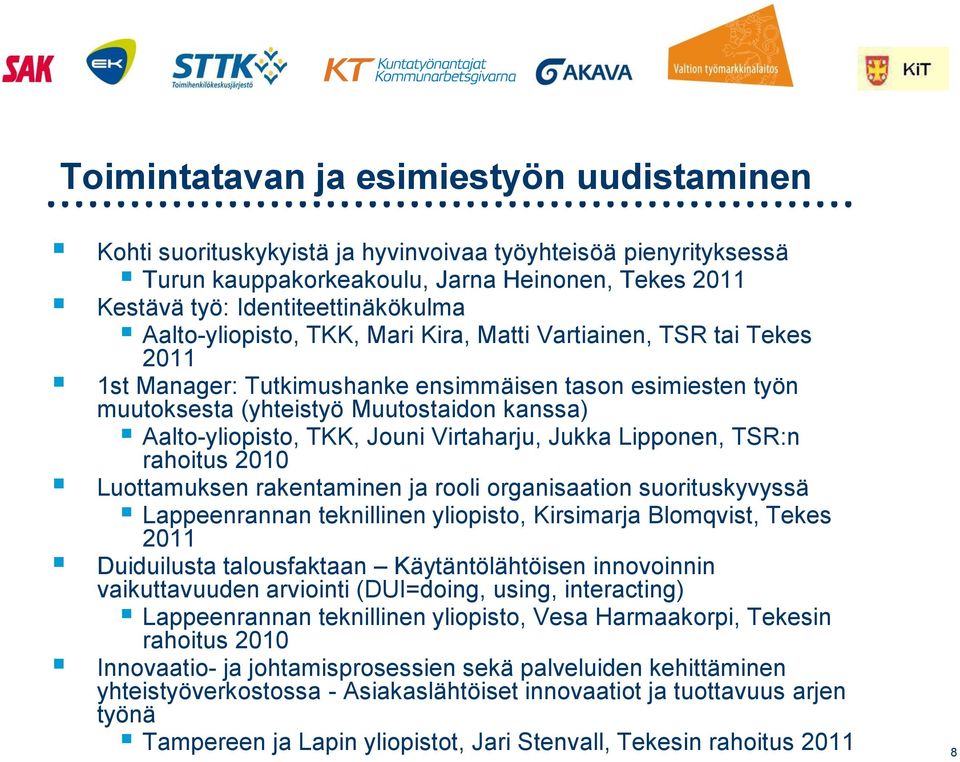 Jouni Virtaharju, Jukka Lipponen, TSR:n rahoitus 2010 Luottamuksen rakentaminen ja rooli organisaation suorituskyvyssä Lappeenrannan teknillinen yliopisto, Kirsimarja Blomqvist, Tekes 2011