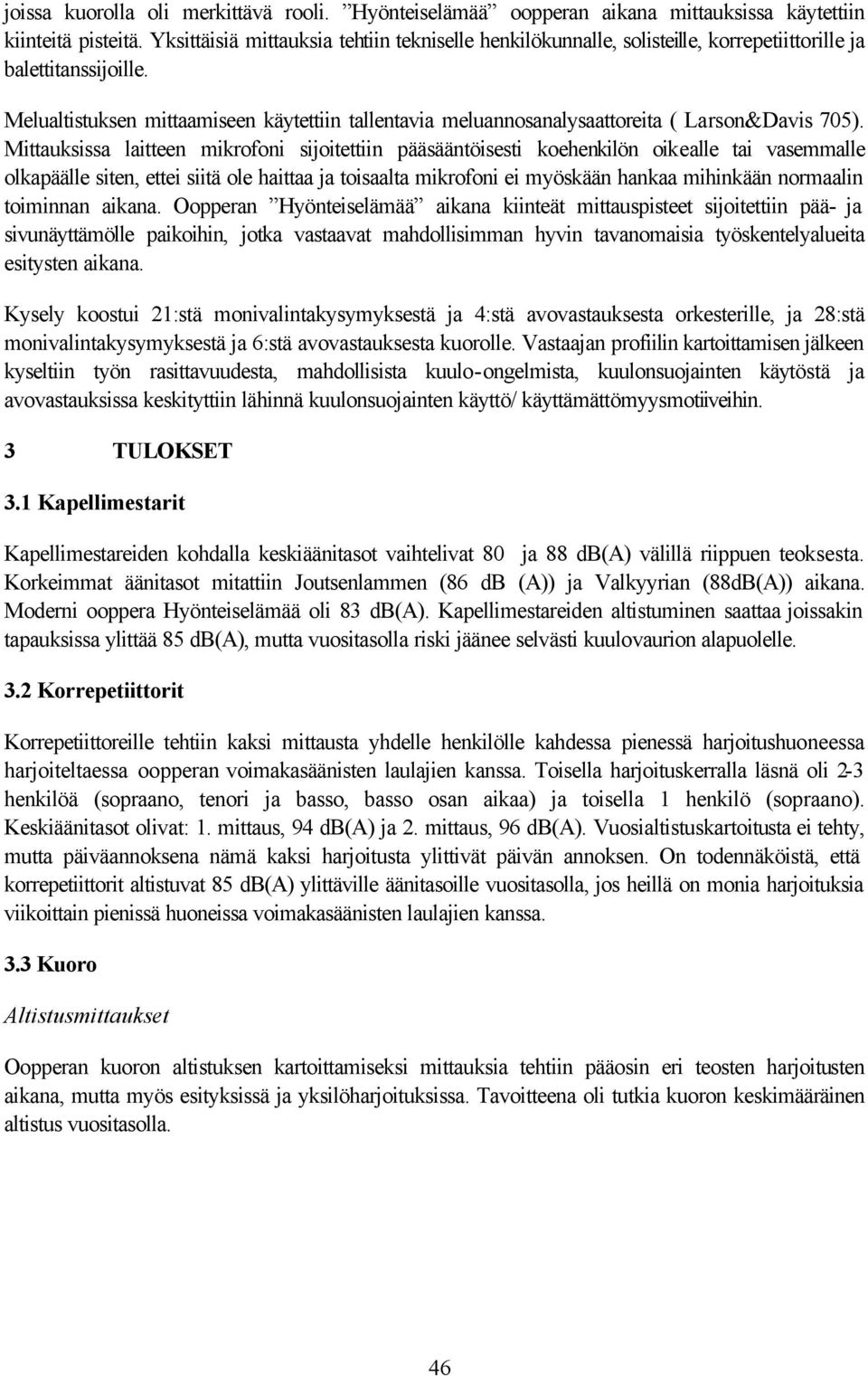 Melualtistuksen mittaamiseen käytettiin tallentavia meluannosanalysaattoreita ( Larson&Davis 705).