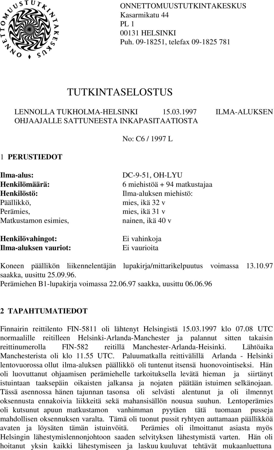 vauriot: DC-9-51, OH-LYU 6 miehistöä + 94 matkustajaa Ilma-aluksen miehistö: mies, ikä 32 v mies, ikä 31 v nainen, ikä 40 v Ei vahinkoja Ei vaurioita Koneen päällikön liikennelentäjän