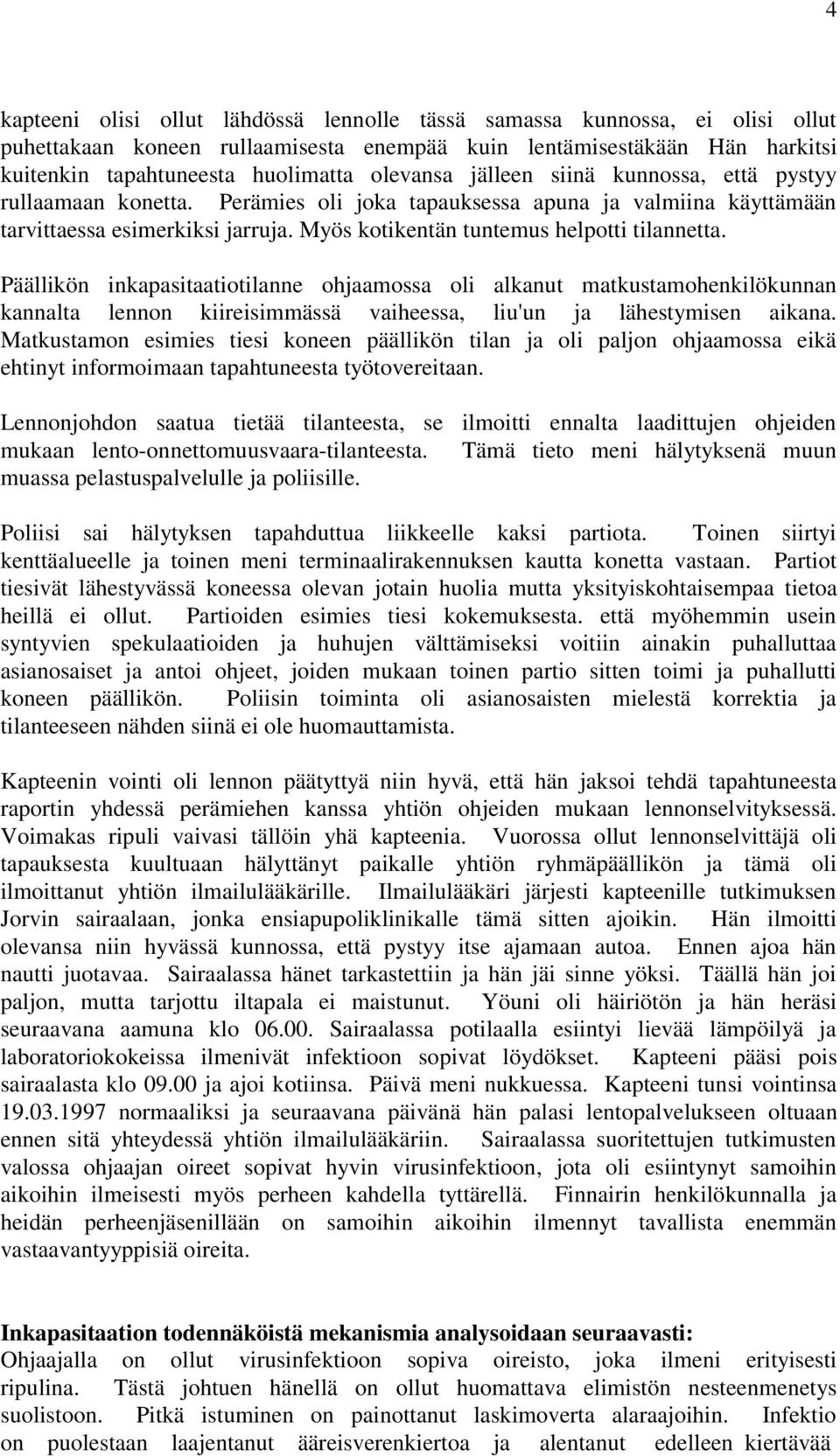 Päällikön inkapasitaatiotilanne ohjaamossa oli alkanut matkustamohenkilökunnan kannalta lennon kiireisimmässä vaiheessa, liu'un ja lähestymisen aikana.