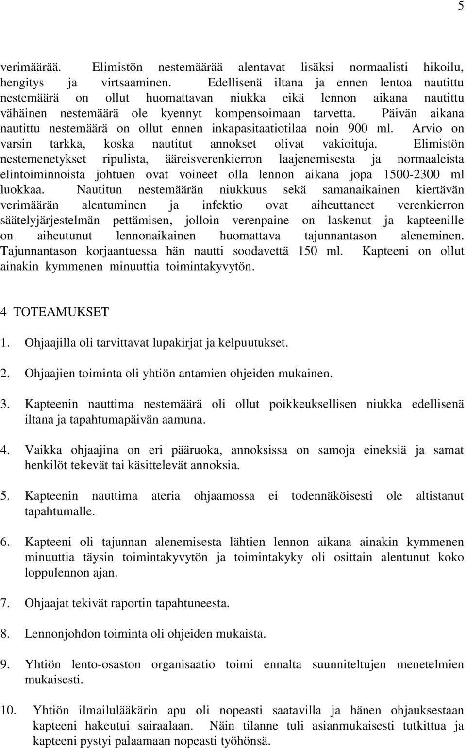 Päivän aikana nautittu nestemäärä on ollut ennen inkapasitaatiotilaa noin 900 ml. Arvio on varsin tarkka, koska nautitut annokset olivat vakioituja.