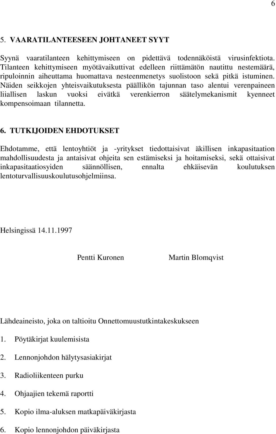 Näiden seikkojen yhteisvaikutuksesta päällikön tajunnan taso alentui verenpaineen liiallisen laskun vuoksi eivätkä verenkierron säätelymekanismit kyenneet kompensoimaan tilannetta. 6.