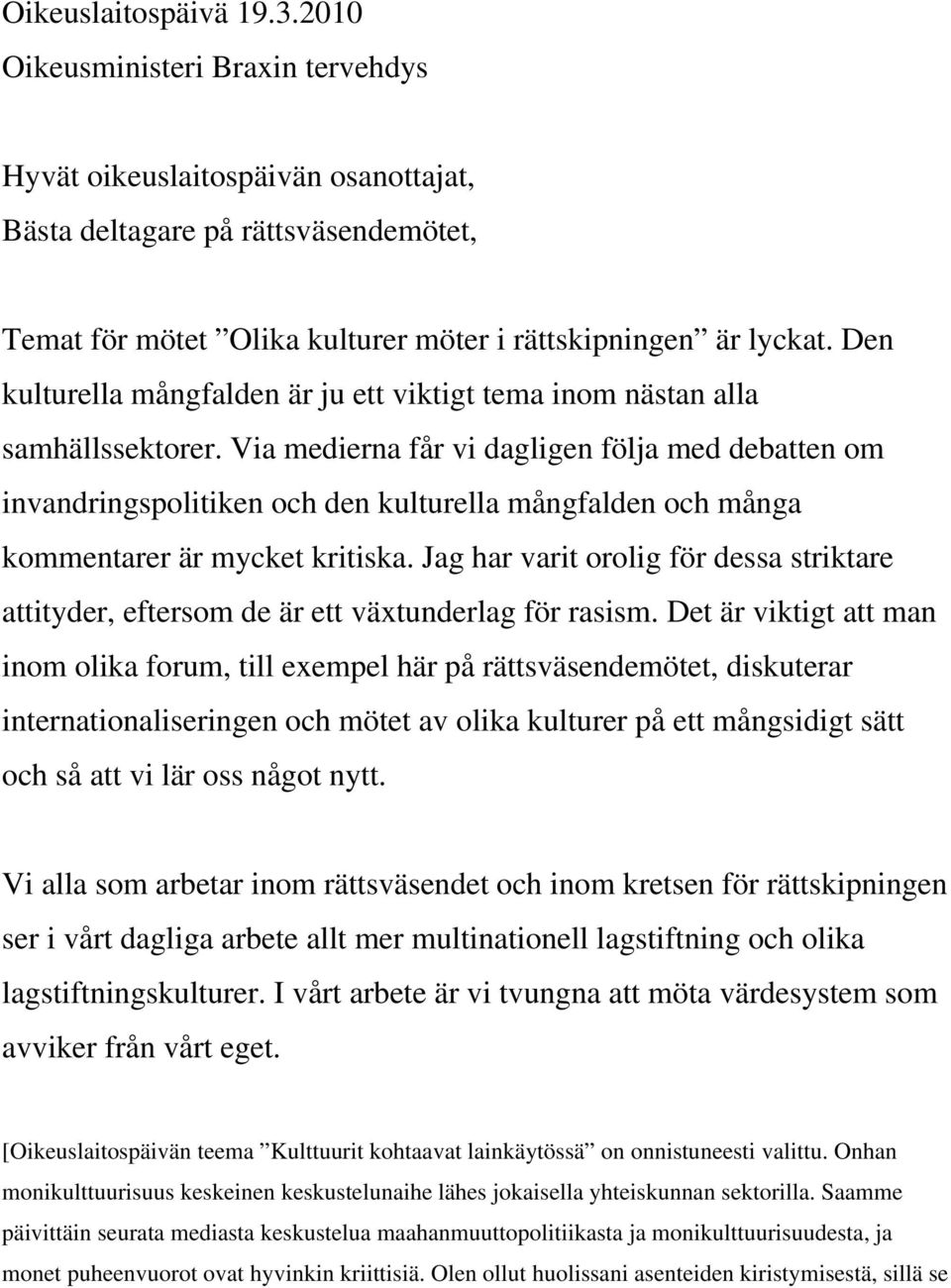 Den kulturella mångfalden är ju ett viktigt tema inom nästan alla samhällssektorer.