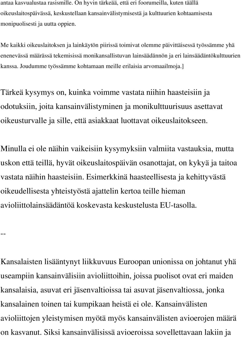 Me kaikki oikeuslaitoksen ja lainkäytön piirissä toimivat olemme päivittäisessä työssämme yhä enenevässä määrässä tekemisissä monikansallistuvan lainsäädännön ja eri lainsäädäntökulttuurien kanssa.