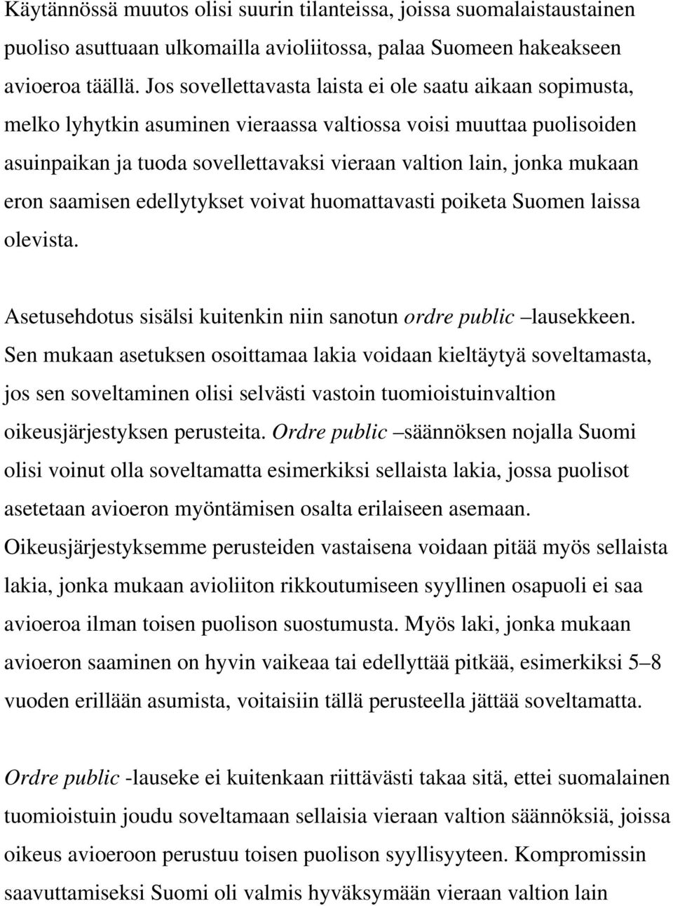 eron saamisen edellytykset voivat huomattavasti poiketa Suomen laissa olevista. Asetusehdotus sisälsi kuitenkin niin sanotun ordre public lausekkeen.