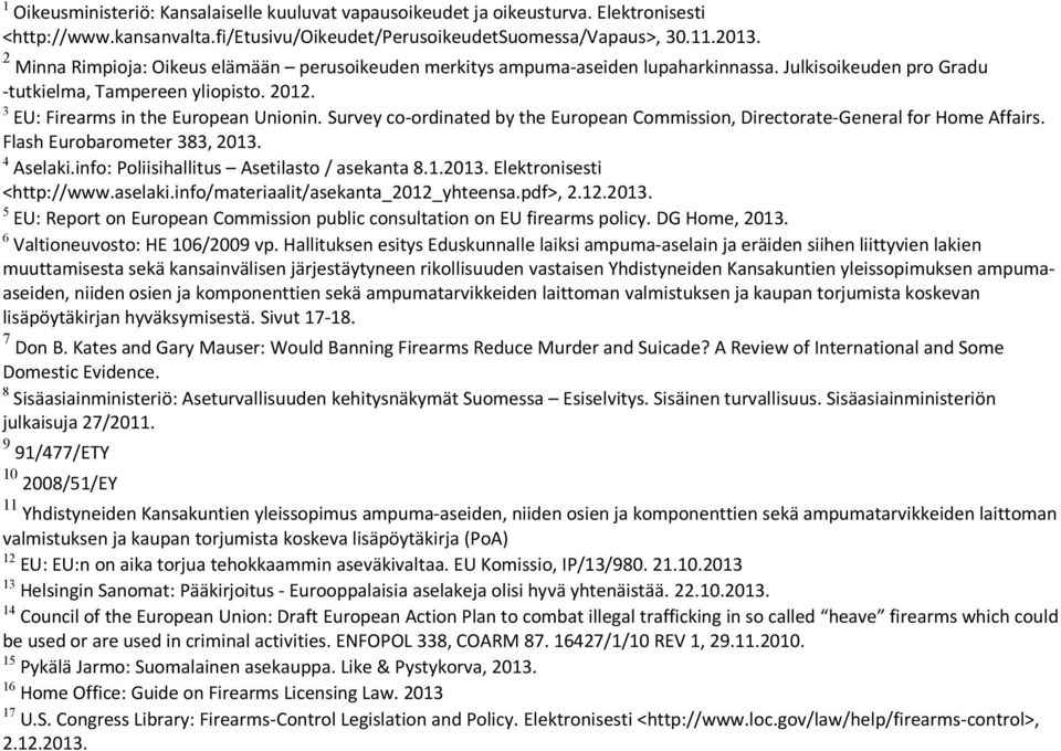 Survey co-ordinated by the European Commission, Directorate-General for Home Affairs. Flash Eurobarometer 383, 2013. 4 Aselaki.info: Poliisihallitus Asetilasto / asekanta 8.1.2013. Elektronisesti <http://www.