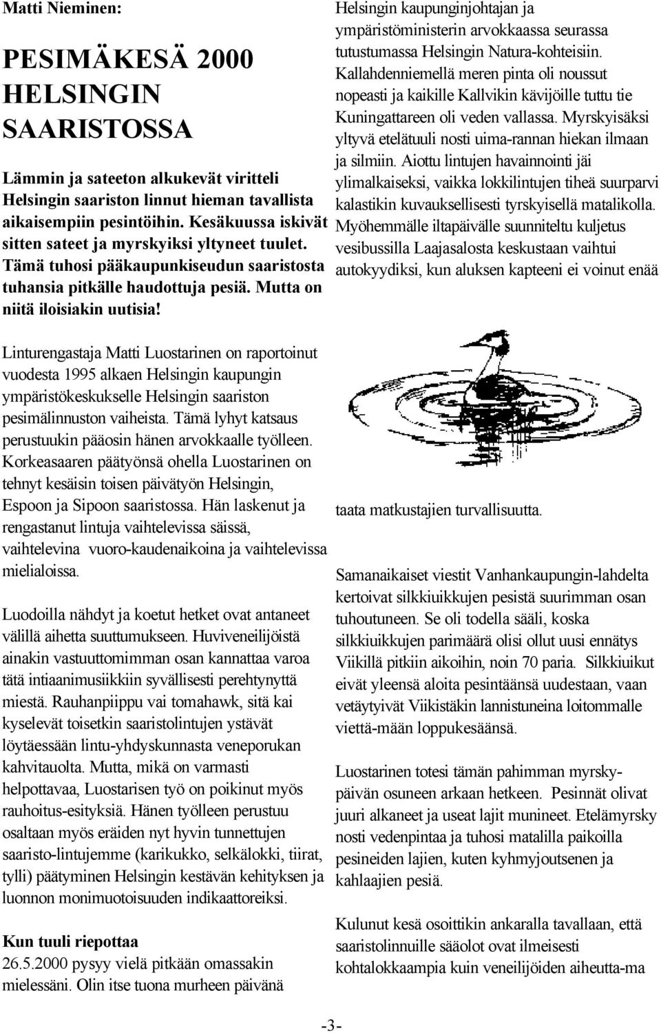 Linturengastaja Matti Luostarinen on raportoinut vuodesta 1995 alkaen Helsingin kaupungin ympäristökeskukselle Helsingin saariston pesimälinnuston vaiheista.