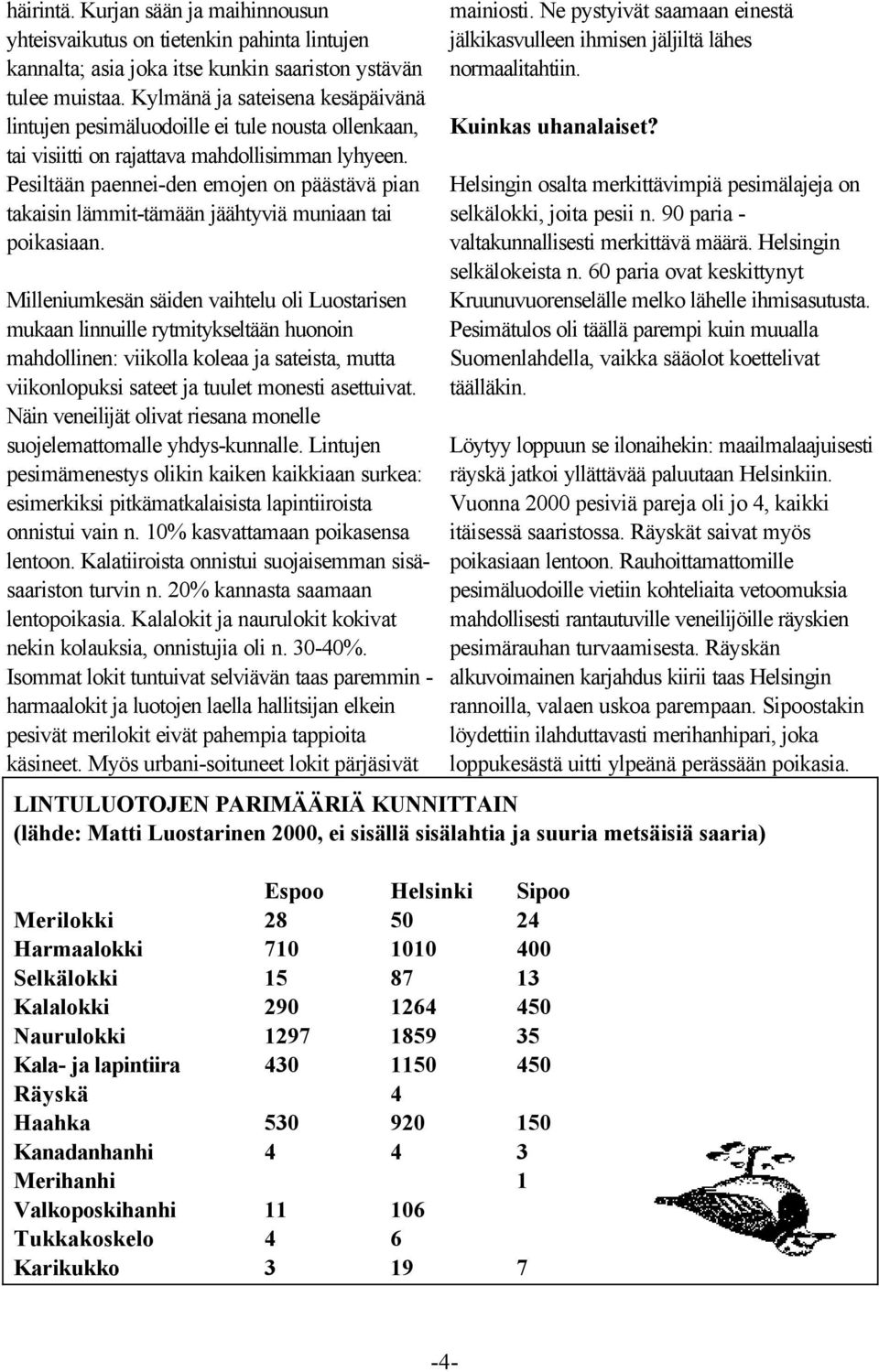 Pesiltään paennei-den emojen on päästävä pian takaisin lämmit-tämään jäähtyviä muniaan tai poikasiaan.