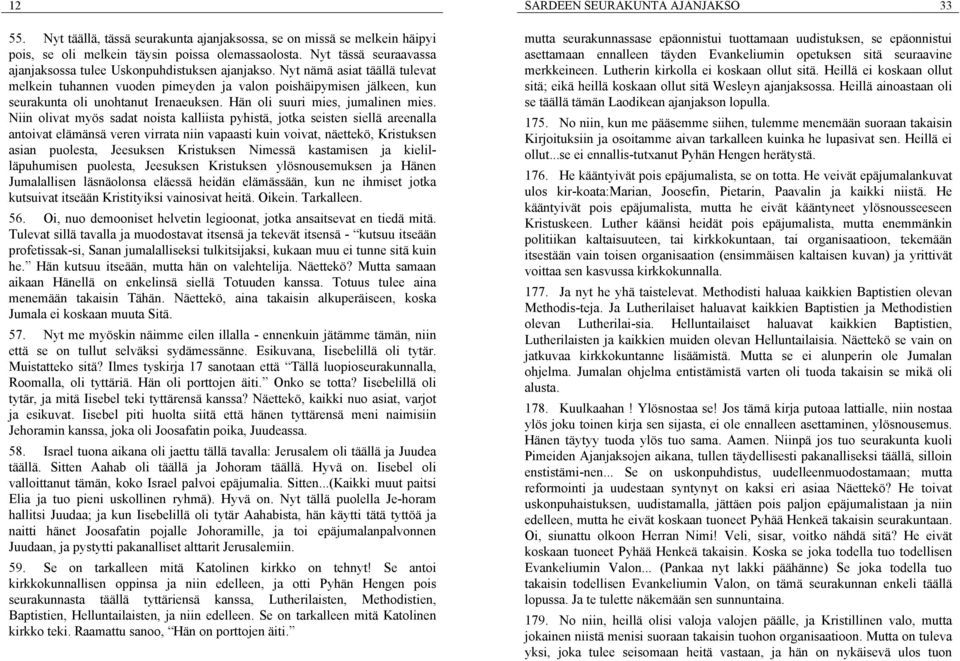 Niin olivat myös sadat noista kalliista pyhistä, jotka seisten siellä areenalla antoivat elämänsä veren virrata niin vapaasti kuin voivat, näettekö, Kristuksen asian puolesta, Jeesuksen Kristuksen