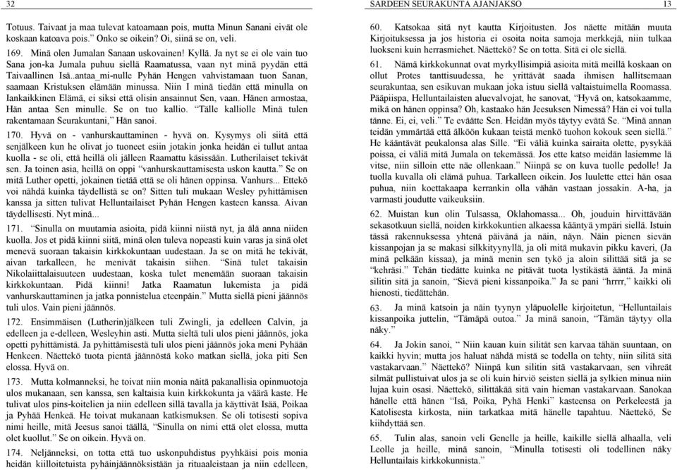 .antaa_mi-nulle Pyhän Hengen vahvistamaan tuon Sanan, saamaan Kristuksen elämään minussa. Niin I minä tiedän että minulla on Iankaikkinen Elämä, ei siksi että olisin ansainnut Sen, vaan.