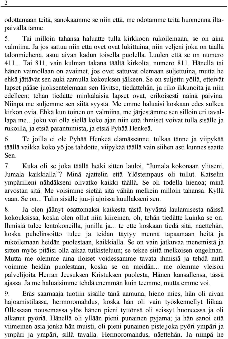 .. Tai 811, vain kulman takana täältä kirkolta, numero 811. Hänellä tai hänen vaimollaan on avaimet, jos ovet sattuvat olemaan suljettuina, mutta he ehkä jättävät sen auki aamulla kokouksen jälkeen.