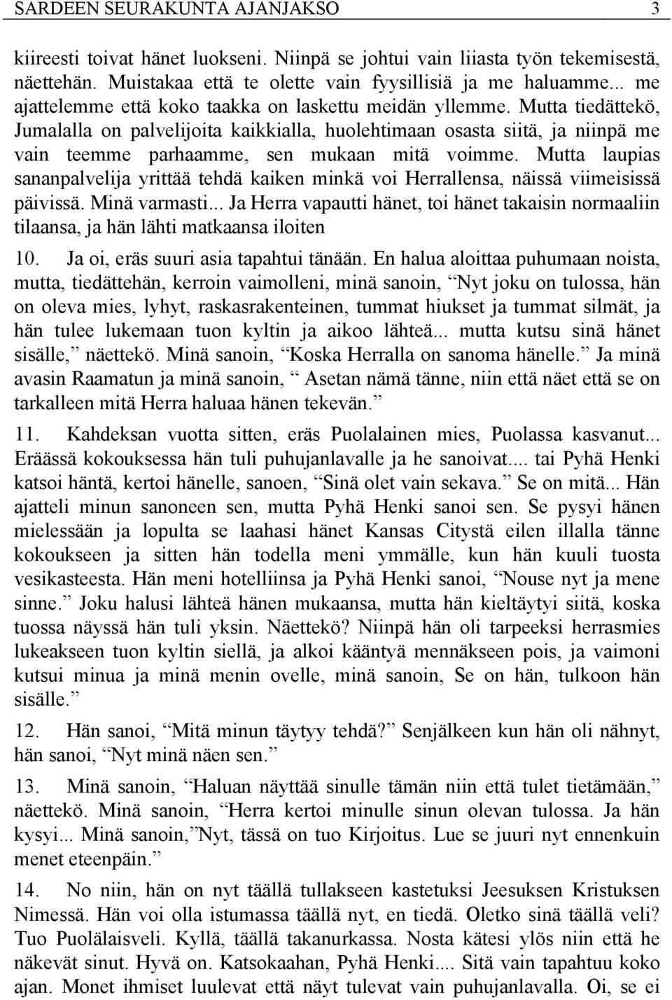 Mutta tiedättekö, Jumalalla on palvelijoita kaikkialla, huolehtimaan osasta siitä, ja niinpä me vain teemme parhaamme, sen mukaan mitä voimme.