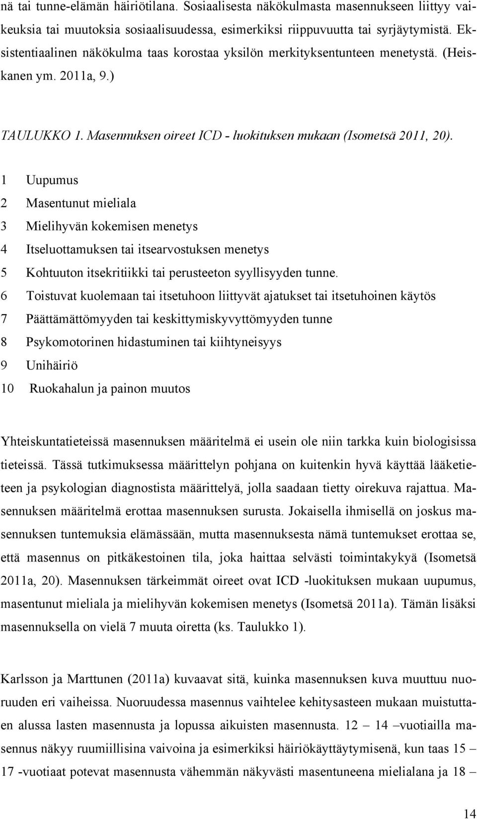 1 Uupumus 2 Masentunut mieliala 3 Mielihyvän kokemisen menetys 4 Itseluottamuksen tai itsearvostuksen menetys 5 Kohtuuton itsekritiikki tai perusteeton syyllisyyden tunne.