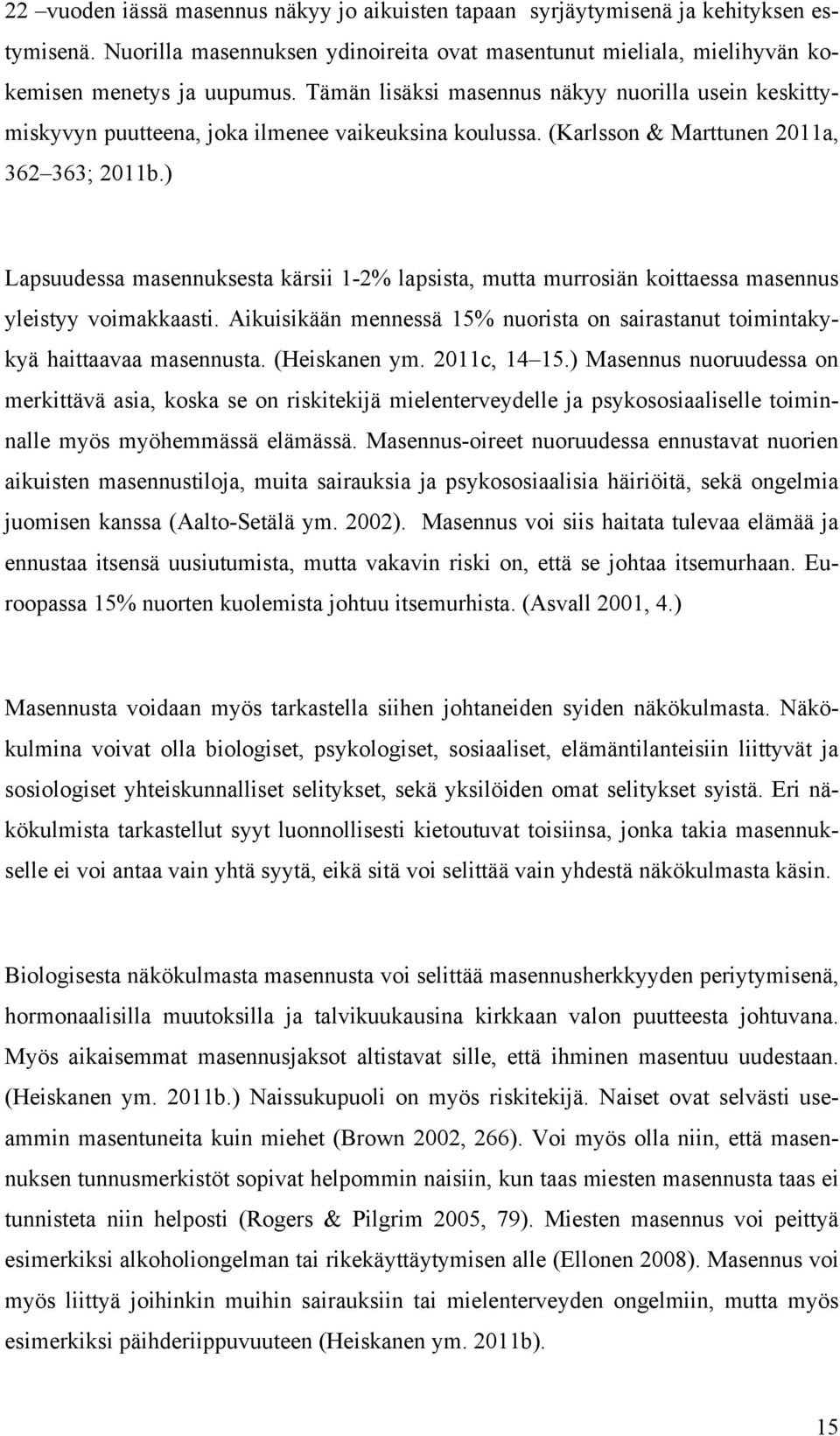 ) Lapsuudessa masennuksesta kärsii 1-2% lapsista, mutta murrosiän koittaessa masennus yleistyy voimakkaasti. Aikuisikään mennessä 15% nuorista on sairastanut toimintakykyä haittaavaa masennusta.