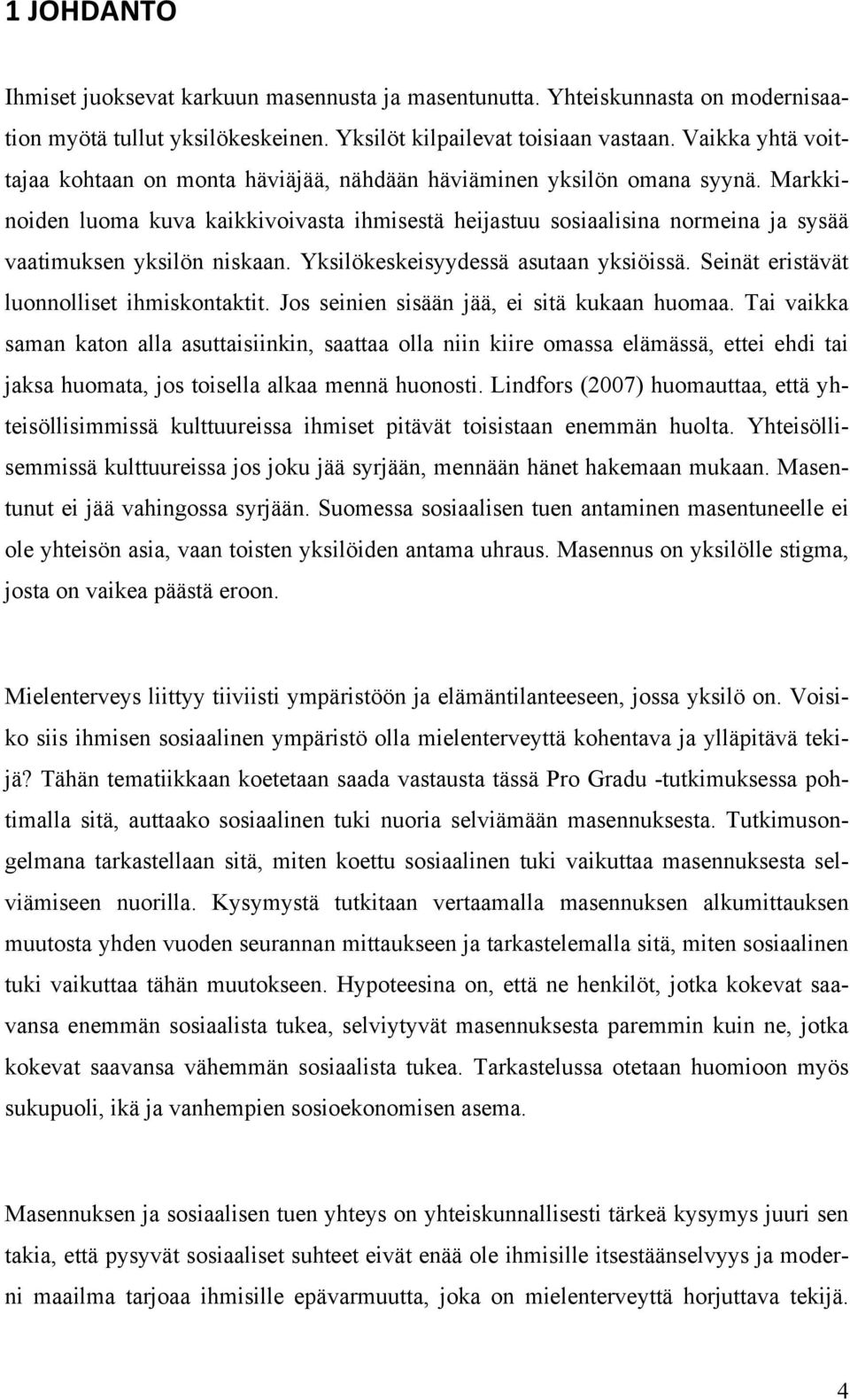 Markkinoiden luoma kuva kaikkivoivasta ihmisestä heijastuu sosiaalisina normeina ja sysää vaatimuksen yksilön niskaan. Yksilökeskeisyydessä asutaan yksiöissä.