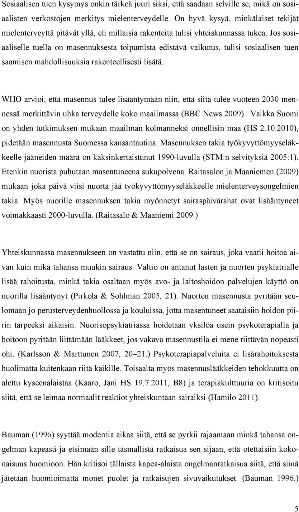 Jos sosiaaliselle tuella on masennuksesta toipumista edistävä vaikutus, tulisi sosiaalisen tuen saamisen mahdollisuuksia rakenteellisesti lisätä.