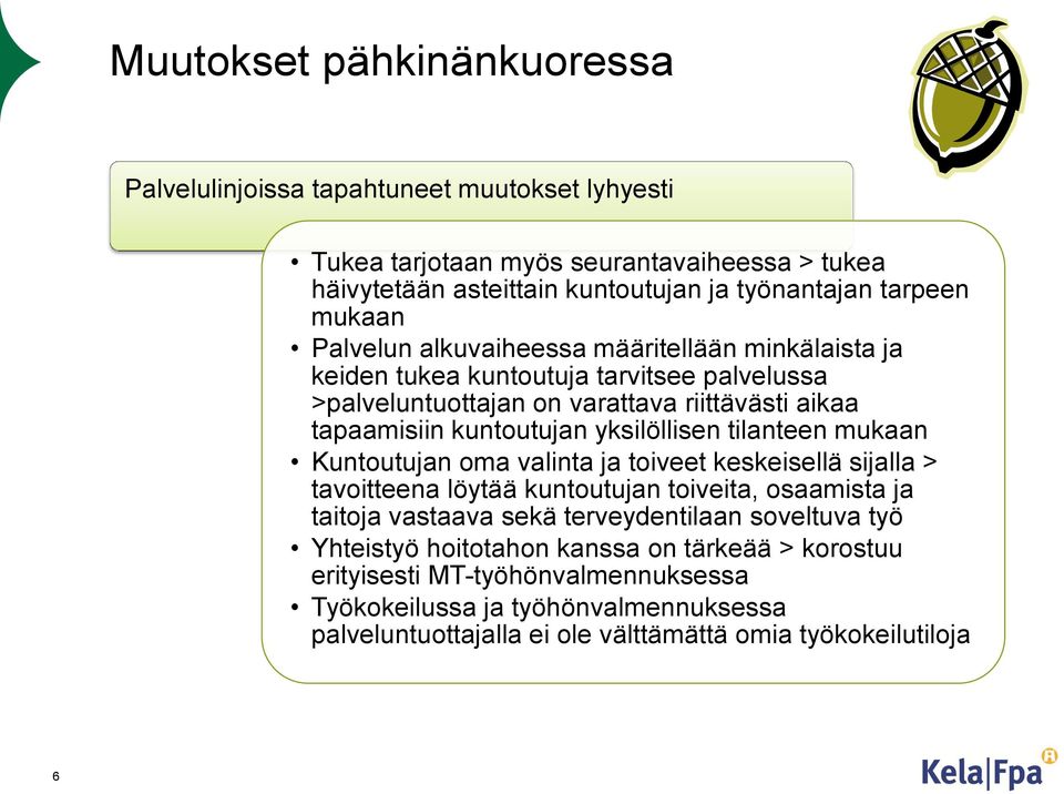 yksilöllisen tilanteen mukaan Kuntoutujan oma valinta ja toiveet keskeisellä sijalla > tavoitteena löytää kuntoutujan toiveita, osaamista ja taitoja vastaava sekä terveydentilaan