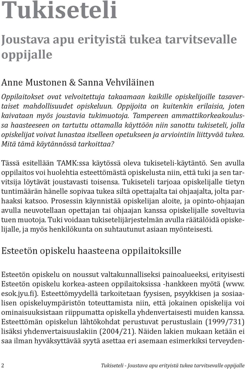 Tampereen ammattikorkeakoulussa haasteeseen on tartuttu ottamalla käyttöön niin sanottu tukiseteli, jolla opiskelijat voivat lunastaa itselleen opetukseen ja arviointiin liittyvää tukea.