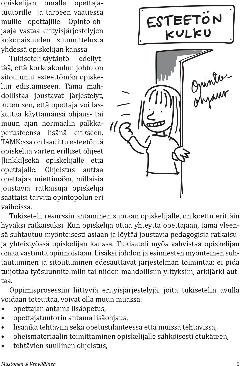 Tämä mahdollistaa joustavat järjestelyt, kuten sen, että opettaja voi laskuttaa käyttämänsä ohjaus- tai muun ajan normaalin palkkaperusteensa lisänä erikseen.