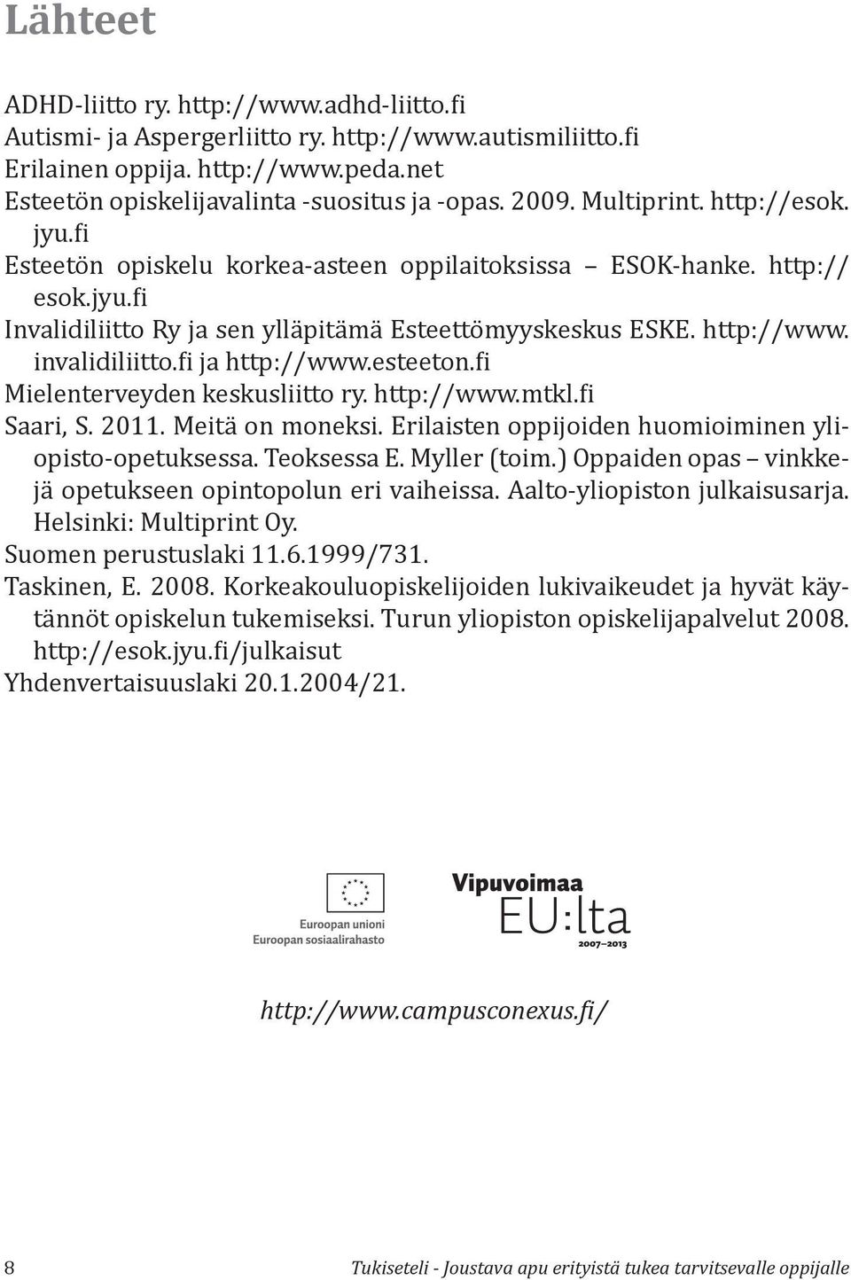 fi ja http://www.esteeton.fi Mielenterveyden keskusliitto ry. http://www.mtkl.fi Saari, S. 2011. Meitä on moneksi. Erilaisten oppijoiden huomioiminen yliopisto-opetuksessa. Teoksessa E. Myller (toim.