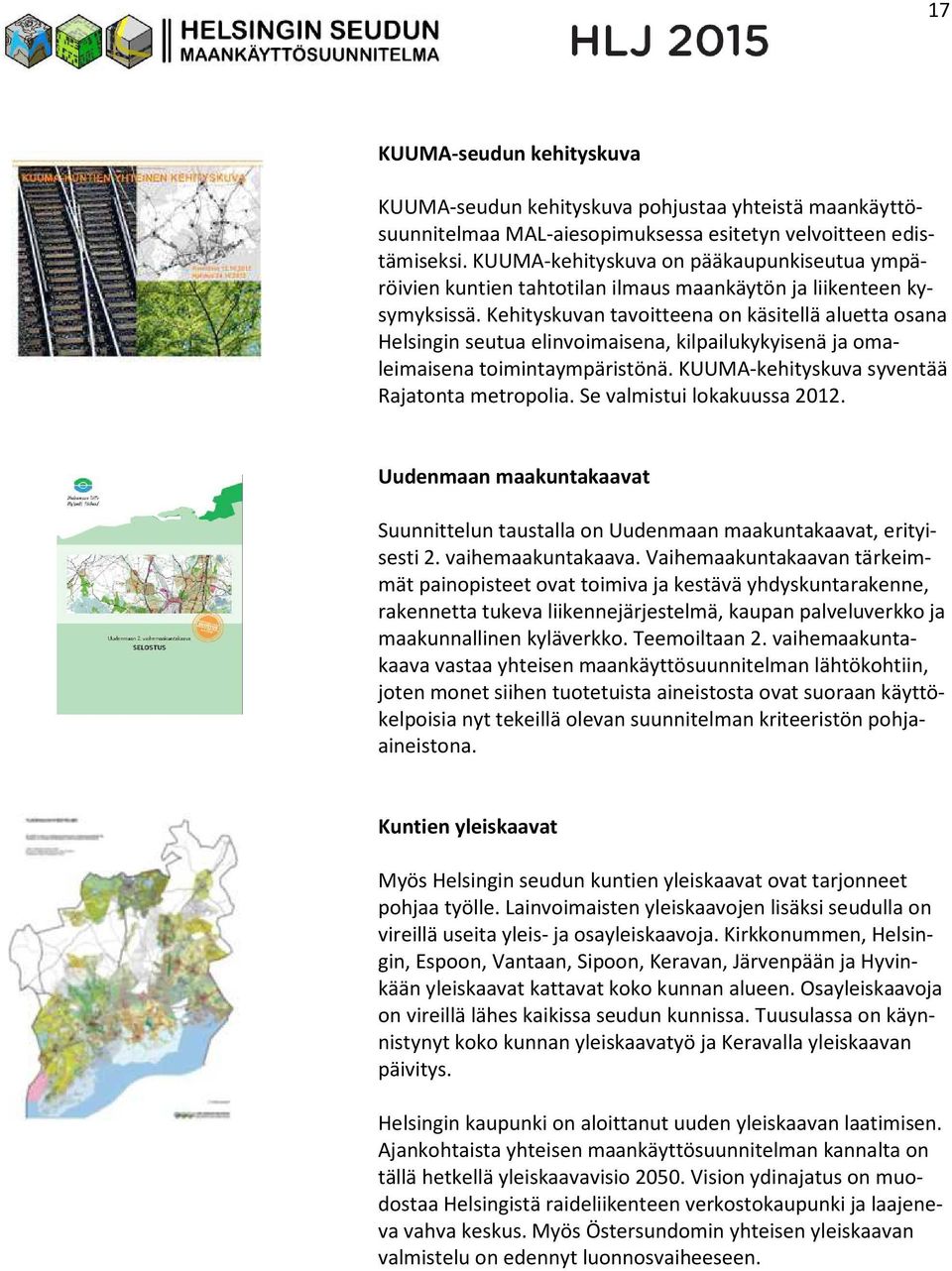 Kehityskuvan tavoitteena on käsitellä aluetta osana Helsingin seutua elinvoimaisena, kilpailukykyisenä ja omaleimaisena toimintaympäristönä. KUUMA-kehityskuva syventää Rajatonta metropolia.