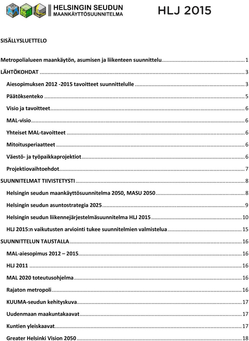 .. 8 Helsingin seudun maankäyttösuunnitelma 2050, MASU 2050... 8 Helsingin seudun asuntostrategia 2025... 9 Helsingin seudun liikennejärjestelmäsuunnitelma HLJ 2015.