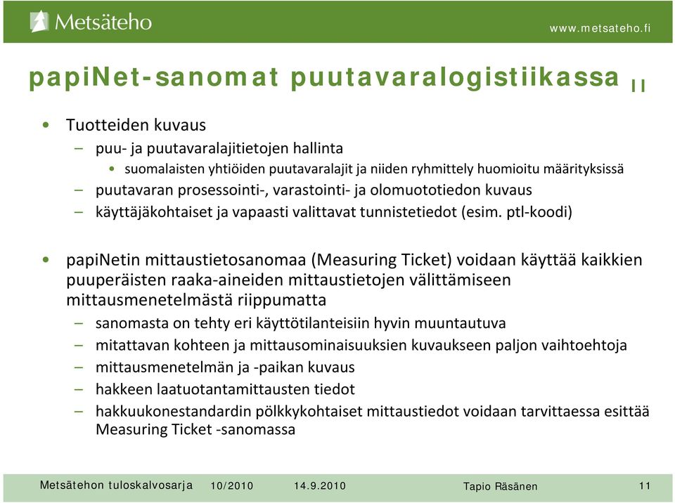 ptl koodi) papinetin mittaustietosanomaa (Measuring Ticket) voidaan käyttää kaikkien puuperäisten raaka aineiden mittaustietojen välittämiseen mittausmenetelmästä riippumatta sanomasta on tehty eri