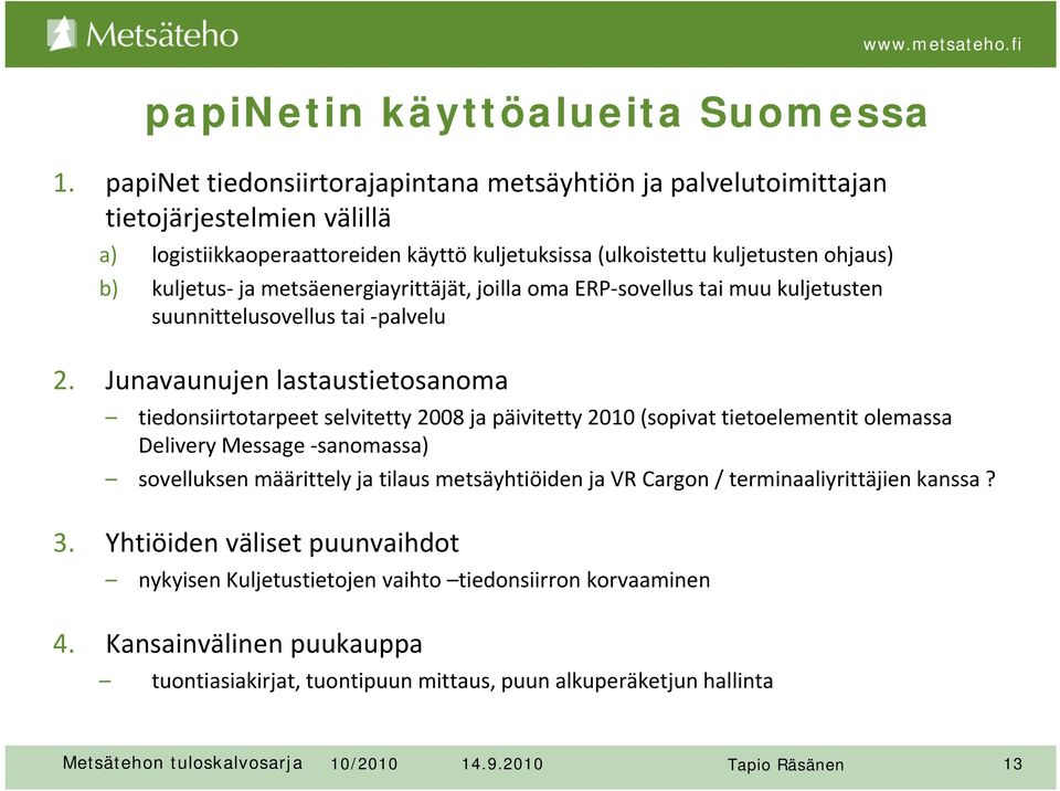 metsäenergiayrittäjät, joilla oma ERP sovellus tai muu kuljetusten suunnittelusovellus tai palvelu 2.