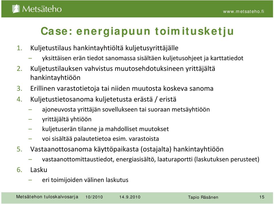 Kuljetustietosanoma kuljetetusta erästä / eristä ajoneuvosta yrittäjän sovellukseen tai suoraan metsäyhtiöön yrittäjältä yhtiöön kuljetuserän tilanne ja mahdolliset muutokset voi