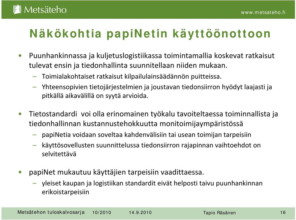 Tietostandardi voi olla erinomainen työkalu tavoiteltaessa toiminnallista ja tiedonhallinnan kustannustehokkuutta monitoimijaympäristössä papinetia voidaan soveltaa kahdenvälisiin tai usean toimijan