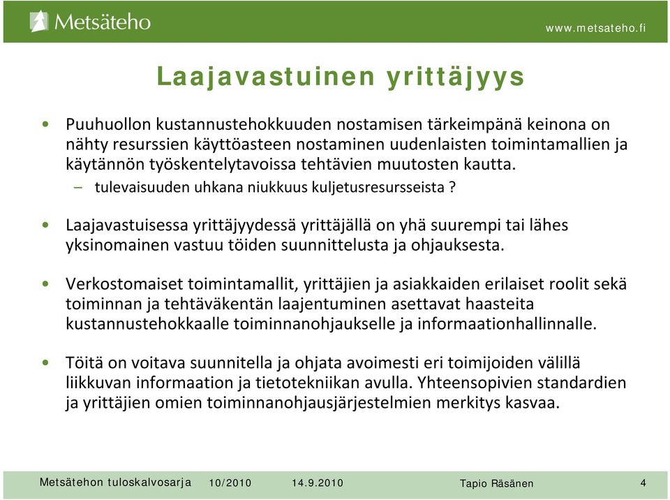 Laajavastuisessa yrittäjyydessä yrittäjällä on yhä suurempi tai lähes yksinomainen vastuu töiden suunnittelusta ja ohjauksesta.