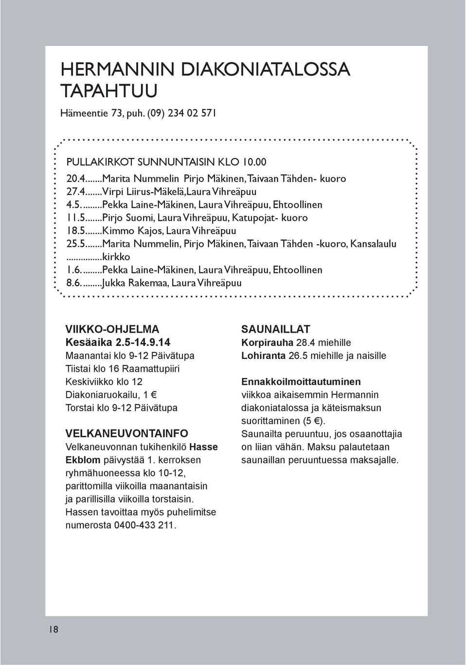 ..kirkko 1.6...Pekka Laine-Mäkinen, Laura Vihreäpuu, Ehtoollinen 8.6...Jukka Rakemaa, Laura Vihreäpuu VIIKKO-OHJELMA Kesäaika 2.5-14.9.