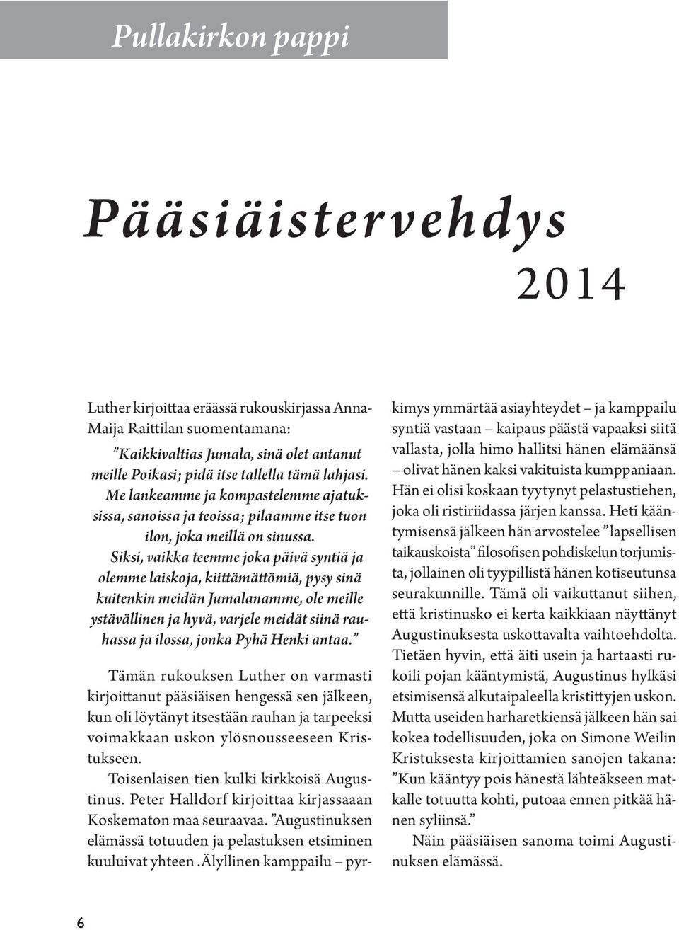 Siksi, vaikka teemme joka päivä syntiä ja olemme laiskoja, kiittämättömiä, pysy sinä kuitenkin meidän Jumalanamme, ole meille ystävällinen ja hyvä, varjele meidät siinä rauhassa ja ilossa, jonka Pyhä