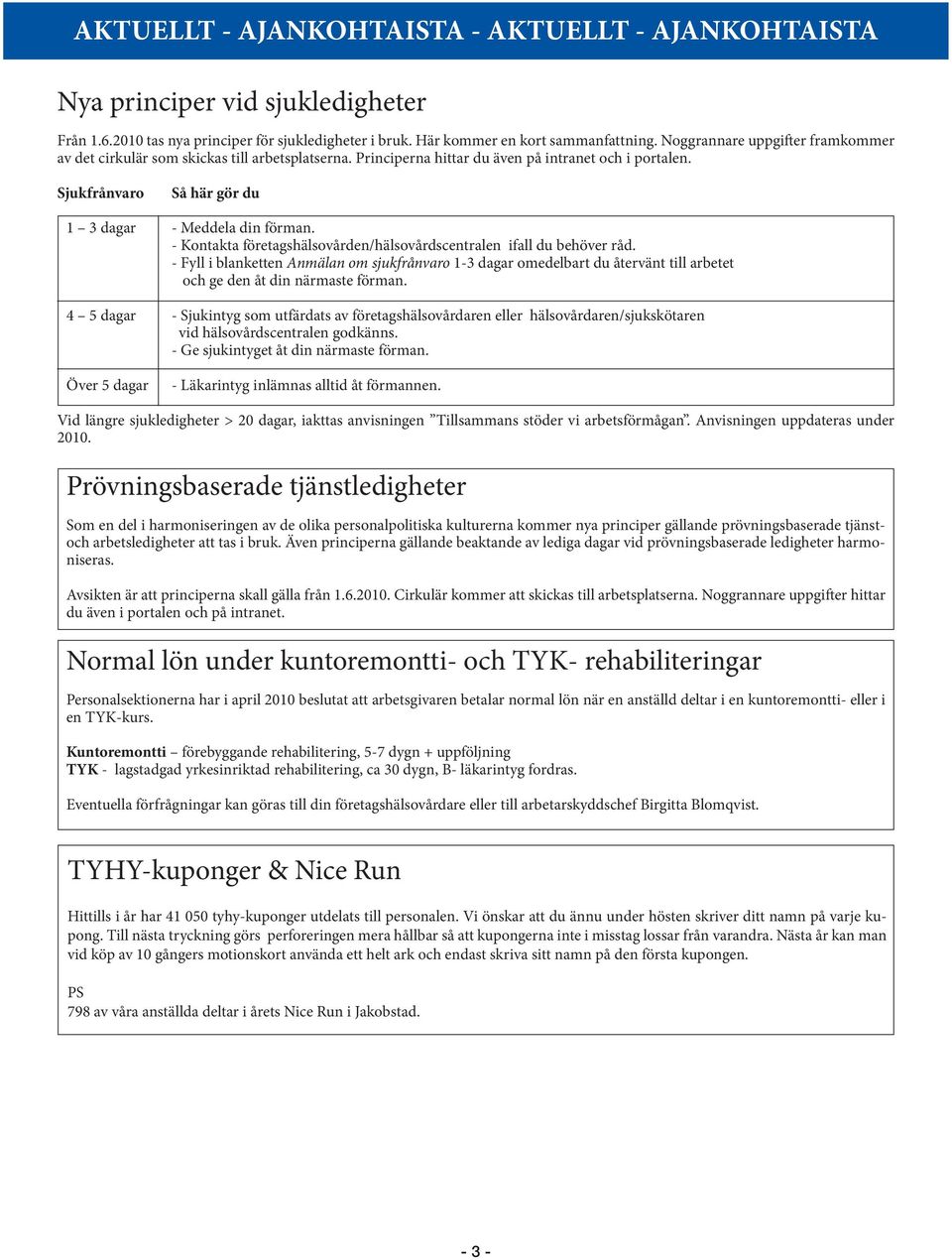 - Kontakta företagshälsovården/hälsovårdscentralen ifall du behöver råd. - Fyll i blanketten Anmälan om sjukfrånvaro 1-3 dagar omedelbart du återvänt till arbetet och ge den åt din närmaste förman.