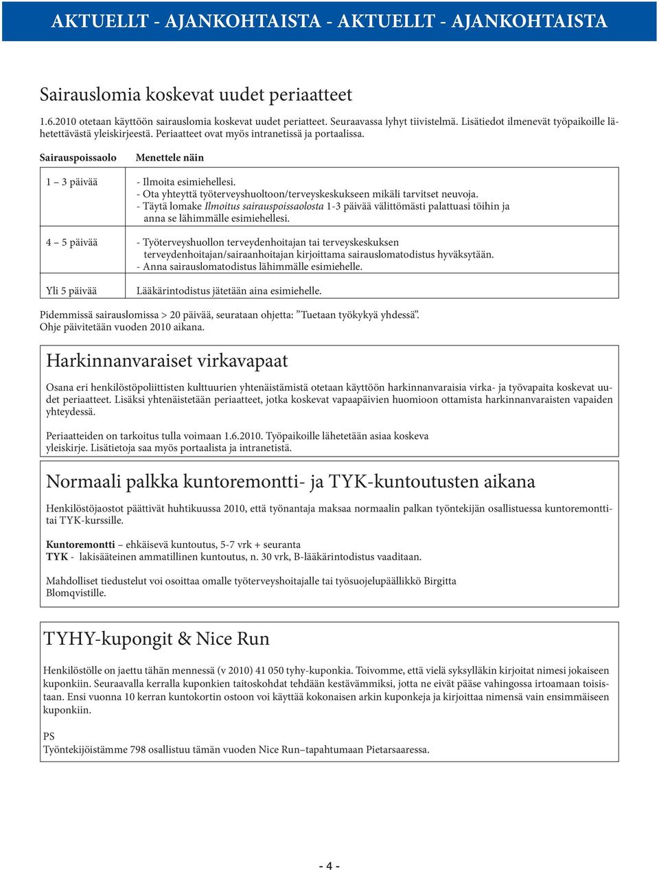 - Ota yhteyttä työterveyshuoltoon/terveyskeskukseen mikäli tarvitset neuvoja. - Täytä lomake Ilmoitus sairauspoissaolosta 1-3 päivää välittömästi palattuasi töihin ja anna se lähimmälle esimiehellesi.